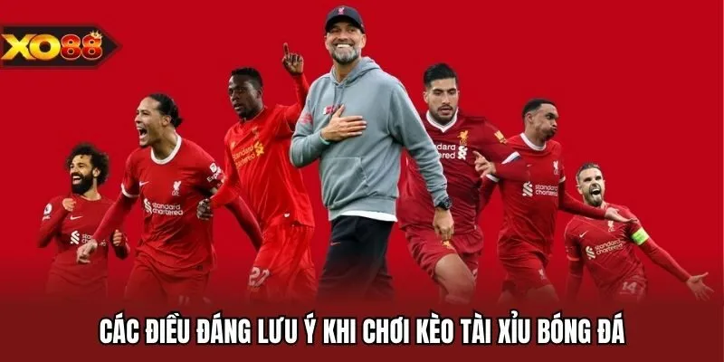 Các điều đáng lưu ý khi chơi kèo tài xỉu bóng đá